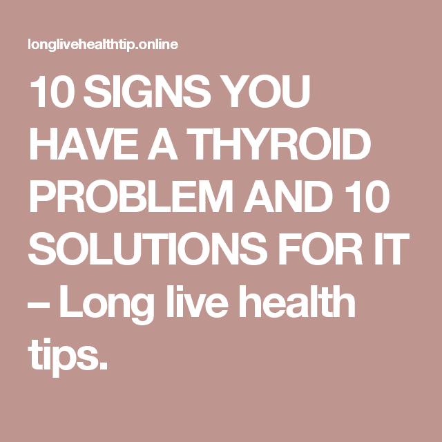 10 SIGNS YOU HAVE A THYROID PROBLEM AND 10 SOLUTIONS FOR IT